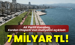 AK Partili Kocabaş, Kordon Otopark’ın maliyetini açıkladı: 7 Milyar TL!