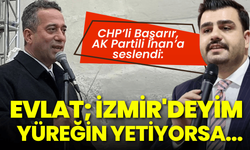 CHP’li Başarır, AK Partili İnan’a seslendi: Evlat; İzmir'deyim, yüreğin yetiyorsa sokağa çıkalım!