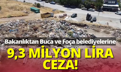 Bakanlıktan Buca ve Foça belediyelerine 9,3 milyon lira ceza!