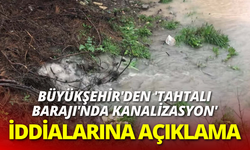 Büyükşehir'den 'Tahtalı Barajı'nda kanalizasyon' iddialarına açıklama