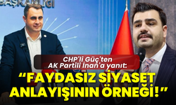 CHP'li Güç'ten AK Partili İnan'a yanıt: Faydasız siyaset anlayışının örneği!