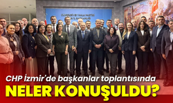 CHP İzmir'de başkanlar toplantısında neler konuşuldu?