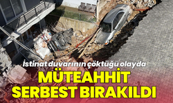 İstinat duvarının çöktüğü olayda, müteahhit serbest bırakıldı