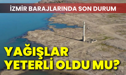 İzmir barajlarında son durum: Yağışlar yeterli oldu mu?