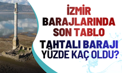 İzmir barajlarında son tablo: Tahtalı Barajı yüzde kaç oldu?