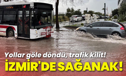 İzmir'de sağanak etkisi! Yollar göle döndü