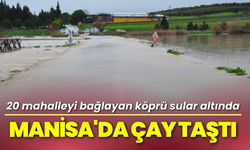 Manisa'da çay taştı; Köprü sular altında kaldı!
