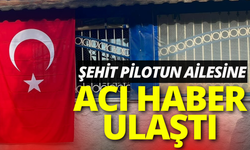Şehit pilotun acı haberi ailesine ulaştı!