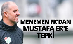 Menemen FK'dan Mustafa Er'e tepki