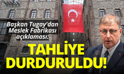 Başkan Tugay'dan Meslek Fabrikası açıklaması: Tahliye durduruldu!