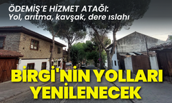 Ödemiş’e hizmet atağı: Gerekli izin alındı, Birgi'nin yolları yenilenecek