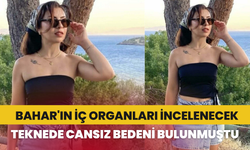 Teknede cansız bedeni bulunan Bahar'ın iç organları incelenecek