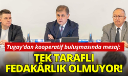 Başkan Tugay'dan kooperatif buluşmasında mesaj: Tek taraflı fedakârlıklarla olmuyor!