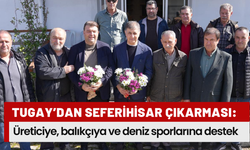 Cemil Tugay’dan Seferihisar çıkarması: Üreticiye, balıkçıya ve deniz sporlarına tam destek