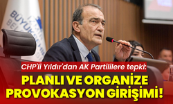 CHP'li Yıldır'dan AK Partililere tepki: Planlı ve organize provokasyon girişimi!