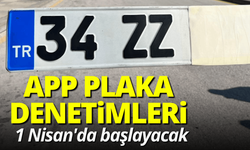 APP plaka denetimleri 1 Nisan'da başlayacak