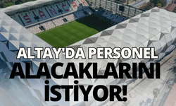 Altay'da personel alacaklarını istiyor!