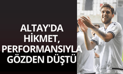 Altay'da Hikmet, performansıyla gözden düştü