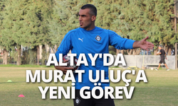 Altay'da Murat Uluç'a yeni görev