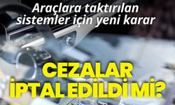 Araçlara taktırılan sistemler için yeni karar: Cezalar iptal edildi mi?