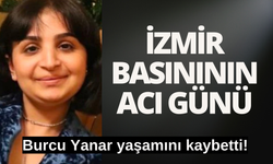 İzmir basınının acı günü: Burcu Yanar yaşamını kaybetti!
