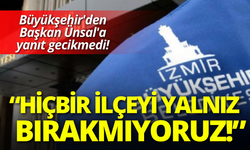 Büyükşehir'den Başkan Ünsal'a yanıt gecikmedi: Hiçbir ilçeyi yalnız bırakmıyoruz!