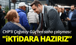 CHP'li Çağatay Güç'ten saha çalışması: ''Biz iktidara hazırız, kadrolarımız hazır''
