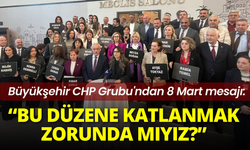 Büyükşehir CHP Grubu'ndan 8 Mart mesajı: Bu düzene katlanmak zorunda mıyız?