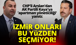 CHP'li Arslan'dan AK Partili Kaya'ya 'apartman yöneticiliği' yanıtı: İzmir onları bu yüzden seçmiyor!