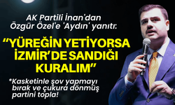 AK Partili İnan'dan Özgür Özel'e 'Aydın' yanıtı: Yüreğin yetiyorsa İzmir’de sandığı kuralım!
