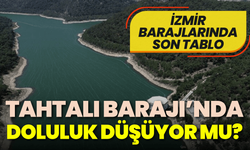 İzmir barajlarında son tablo: Tahtalı Barajı'nda doluluk düşüyor mu?