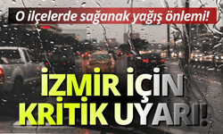 İzmir için kritik uyarı: O ilçelerde sağanak yağış önlemi!