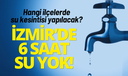 İzmir'de 6 saatlik su kesintisi... İzmir'de hangi ilçelerde su kesintisi yapılacak?