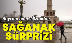Bayram öncesi İzmir’de sağanak sürprizi!