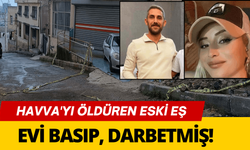 Havva'yı öldüren eski eş, daha önce de evi basıp, darbetmiş!