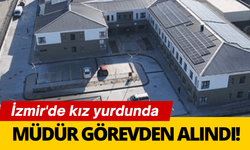 İzmir'de kız yurdunda müdür görevden alındı!