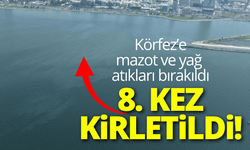 İzmir Körfezi'ni 8. kez kirlettiler! Mazot ve yağ atıklarını körfeze bıraktılar