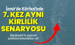 İzmir'de Körfezi'nde 7. kez aynı kirlilik senaryosu!