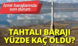 İzmir barajlarında son durum: Tahtalı Barajı ne durumda?