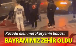 Kazada ölen motokuryenin babası: Bayramımız zehir oldu