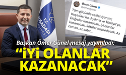 Başkan Ömer Günel mesaj yayımladı: İyi olanlar kazanacak, kötü olanlar kaybedecek
