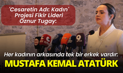 'Cesaretin Adı: Kadın' Projesi Fikir Lideri Öznur Tugay: Her kadının arkasında Mustafa Kemal Atatürk var