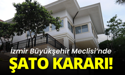 İzmir Büyükşehir Meclisi'nde Şato kararı!