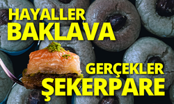 Hayaller baklava, gerçekler şekerpare!