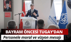 Bayram öncesi Tugay’dan personele moral ve vizyon mesajı