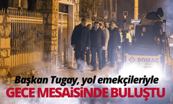 Başkan Tugay, yol emekçileriyle gece mesaisinde buluştu