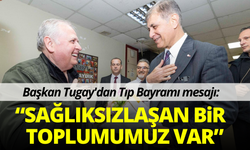 Başkan Tugay'da 14 Mart Tıp Bayramı mesajı: Sağlıksızlaşan bir toplumumuz var
