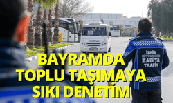 Bayramda toplu taşımaya sıkı denetim