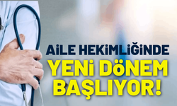 Aile hekimliğinde yeni dönem başlıyor!