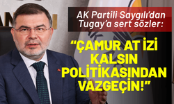 AK Partili Saygılı’dan, Tugay’a sert sözler: Çamur at izi kalsın politikasından artık vazgeçin!
